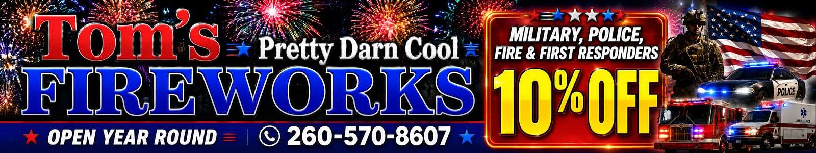 Tom's Fireworks - Pretty Darn Cool - Open Year Round - 260-570-8607 - 10% off Military, Police, Fire and First Responders